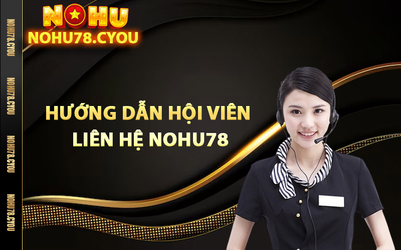 Hướng dẫn hội viên liên hệ Nohu78 trực tuyến